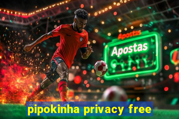 pipokinha privacy free